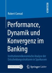 book Performance, Dynamik und Konvergenz im Banking: Institutionenökonomische Analyse der Entscheidungsstrukturen in Sparkassen