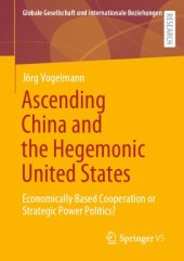 book Ascending China and the Hegemonic United States : Economically Based Cooperation or Strategic Power Politics?