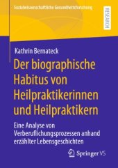 book Der biographische Habitus von Heilpraktikerinnen und Heilpraktikern: Eine Analyse von Verberuflichungsprozessen anhand erzählter Lebensgeschichten