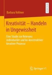 book Kreativität – Handeln in Ungewissheit: Eine Studie zur Relevanz individueller und ko-konstruktiver kreativer Prozesse