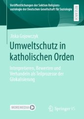 book Umweltschutz in katholischen Orden: Interpretieren, Bewerten und Verhandeln als Teilprozesse der Glokalisierung