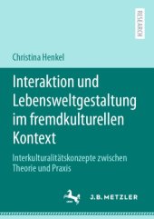 book Interaktion und Lebensweltgestaltung im fremdkulturellen Kontext: Interkulturalitätskonzepte zwischen Theorie und Praxis