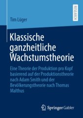 book Klassische ganzheitliche Wachstumstheorie: Eine Theorie der Produktion pro Kopf basierend auf der Produktionstheorie nach Adam Smith und der Bevölkerungstheorie nach Thomas Malthus