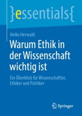 book Warum Ethik in der Wissenschaft wichtig ist : Ein Überblick für Wissenschaftler, Ethiker und Politiker