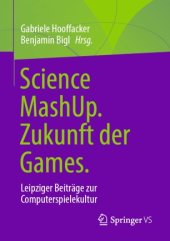 book Science MashUp. Zukunft der Games.: Leipziger Beiträge zur Computerspielekultur