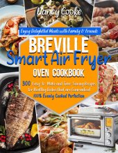 book Breville Smart Air Fryer Oven Cookbook: Enjoy Delightful Meals with Family & Friends | 300 Easy-to-Make and Time-Saving Recipes for Healthy Dishes that are Guaranteed 100% Evenly Cooked Perfection