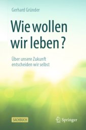 book Wie wollen wir leben?: Über unsere Zukunft entscheiden wir selbst