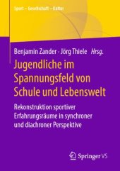 book Jugendliche im Spannungsfeld von Schule und Lebenswelt: Rekonstruktion sportiver Erfahrungsräume in synchroner und diachroner Perspektive