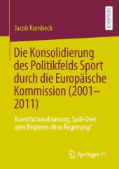 book Die Konsolidierung des Politikfelds Sport durch die Europäische Kommission (2001-2011): Konstitutionalisierung, Spill-Over oder Regieren ohne Regierung?