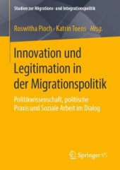 book Innovation und Legitimation in der Migrationspolitik: Politikwissenschaft, politische Praxis und Soziale Arbeit im Dialog