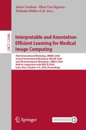 book Interpretable and Annotation-Efficient Learning for Medical Image Computing: Third International Workshop, iMIMIC 2020, Second International Workshop, MIL3ID 2020, and 5th International Workshop, LABELS 2020, Held in Conjunction with MICCAI 2020, Lima, Pe