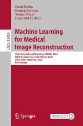 book Machine Learning for Medical Image Reconstruction: Third International Workshop, MLMIR 2020, Held in Conjunction with MICCAI 2020, Lima, Peru, October 8, 2020, Proceedings