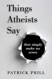 book Things Atheists Say that Simply Make No Sense