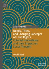 book Deeds, Titles, and Changing Concepts of Land Rights: Colonial Innovations and Their Impact on Social Thought