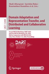 book Domain Adaptation and Representation Transfer, and Distributed and Collaborative Learning: Second MICCAI Workshop, DART 2020, and First MICCAI Workshop, DCL 2020, Held in Conjunction with MICCAI 2020, Lima, Peru, October 4–8, 2020, Proceedings