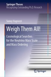 book Weigh Them All!: Cosmological Searches for the Neutrino Mass Scale and Mass Ordering