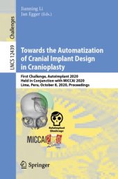 book Towards the Automatization of Cranial Implant Design in Cranioplasty: First Challenge, AutoImplant 2020, Held in Conjunction with MICCAI 2020, Lima, Peru, October 8, 2020, Proceedings