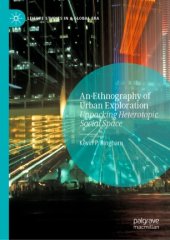 book An Ethnography of Urban Exploration : Unpacking Heterotopic Social Space