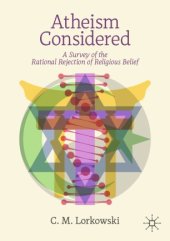 book Atheism Considered: A Survey of the Rational Rejection of Religious Belief