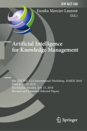 book Artificial Intelligence for Knowledge Management: 6th IFIP WG 12.6 International Workshop, AI4KM 2018, Held at IJCAI 2018, Stockholm, Sweden, July 15, 2018, Revised and Extended Selected Papers