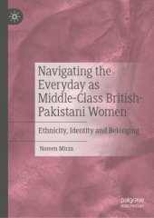 book Navigating the Everyday as Middle-Class British-Pakistani Women: Ethnicity, Identity and Belonging