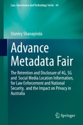 book Advance Metadata Fair: The Retention and Disclosure of 4G, 5G and Social Media Location Information, for Law Enforcement and National Security, and the Impact on Privacy in Australia