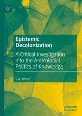 book Epistemic Decolonization: A Critical Investigation into the Anticolonial Politics of Knowledge