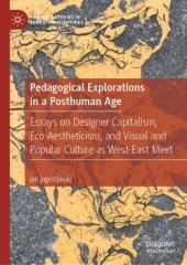 book Pedagogical Explorations in a Posthuman Age: Essays on Designer Capitalism, Eco-Aestheticism, and Visual and Popular Culture as West-East Meet