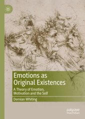 book Emotions as Original Existences: A Theory of Emotion, Motivation and the Self