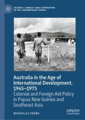 book Australia in the Age of International Development, 1945–1975: Colonial and Foreign Aid Policy in Papua New Guinea and Southeast Asia