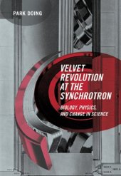 book Velvet Revolution at the Synchrotron: Biology, Physics, and Change in Science