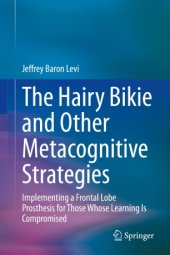 book The Hairy Bikie and Other Metacognitive Strategies : Implementing a Frontal Lobe Prosthesis for Those Whose Learning Is Compromised