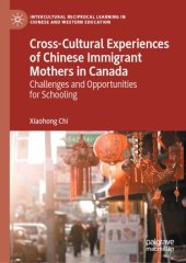 book Cross-Cultural Experiences of Chinese Immigrant Mothers in Canada: Challenges and Opportunities for Schooling