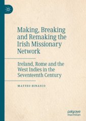 book Making, Breaking and Remaking the Irish Missionary Network: Ireland, Rome and the West Indies in the Seventeenth Century