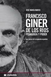 book Francisco Giner De Los Ríos. Pedagogía Y Poder. Primera Biografía Completa Del Fundador De La Institució Libre De Enseñanza. Con índice Onomástico.