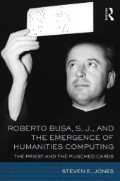 book Roberto Busa, S. J., And The Emergence Of Humanities Computing: The Priest And The Punched Cards