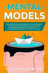 book Mental Models: The Most Effective Techniques to go from Negative Thinking to Critical Thinking. How to Revamp Your Inner Self, Improve Your Productivity and Problem Solving Skills to Reach any Goal