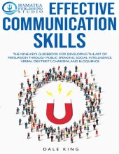 book EFFECTIVE COMMUNICATION SKILLS: The Nine-Keys Guidebook for Developing the Art of Persuasion through Public Speaking, Social Intelligence, Verbal Dexterity, Charisma, and Eloquence