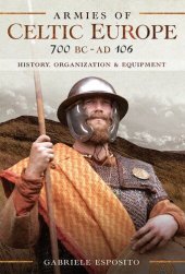 book Armies of Celtic Europe 700 BC to AD 106: History, Organization and Equipment