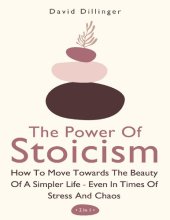 book The Power Of Stoicism 2 In 1: How To Move Towards The Beauty Of A Simpler Life - Even In Times Of Stress And Chaos