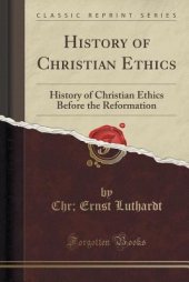 book History of Christian Ethics: History of Christian Ethics Before the Reformation (Classic Reprint)