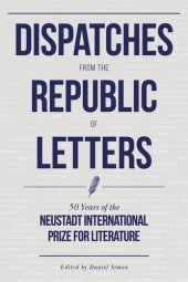 book Dispatches from the Republic of Letters: 50 Years of the Neustadt International Prize for Literature