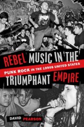 book Rebel Music In The Triumphant Empire: Punk Rock In The 1990s United States