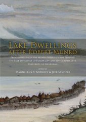 book Lake Dwellings after Robert Munro. Proceedings from the Munro International Seminar: The Lake Dwellings of Europe, 22nd and 23rd October 2010, University of Edinburgh