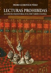 book Lecturas prohibidas. La censura inquisitorial en el Perú tardío colonial