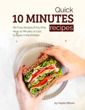 book Quick 10 Minutes Recipes: No-Fuss Recipes If You Only Have 10 Minutes or Less to Spare in the Kitchen