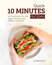 book Quick 10 Minutes Recipes: No-Fuss Recipes If You Only Have 10 Minutes or Less to Spare in the Kitchen