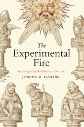 book The Experimental Fire: Inventing English Alchemy, 1300–1700