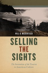 book Selling the Sights: The Invention of the Tourist in American Culture