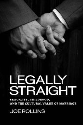 book Legally Straight: Sexuality, Childhood, and the Cultural Value of Marriage